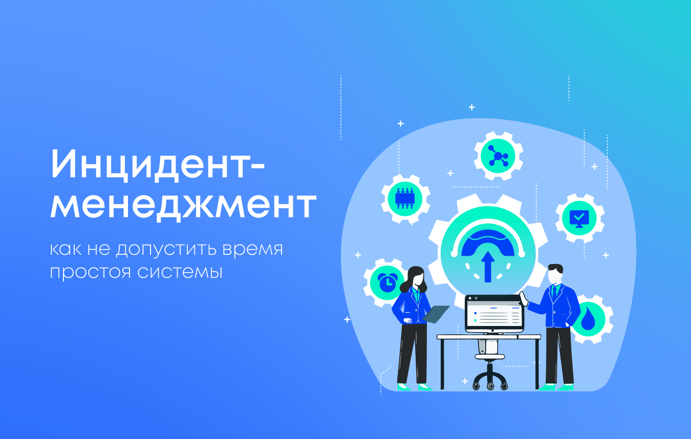 Инцидент-менеджмент: как сократить время простоя системы