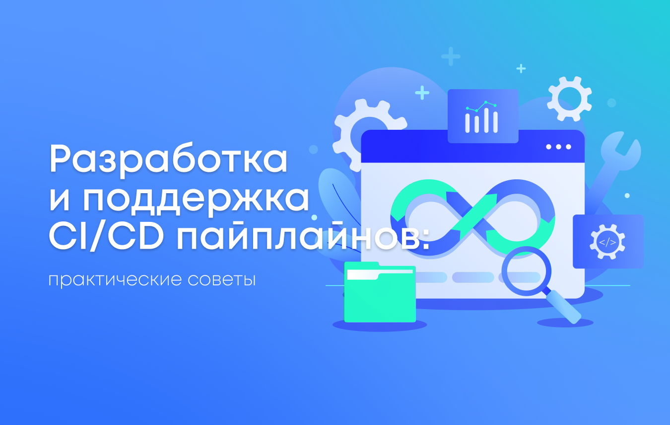 Как создать и поддерживать CI/CD пайплайны: полезные советы
