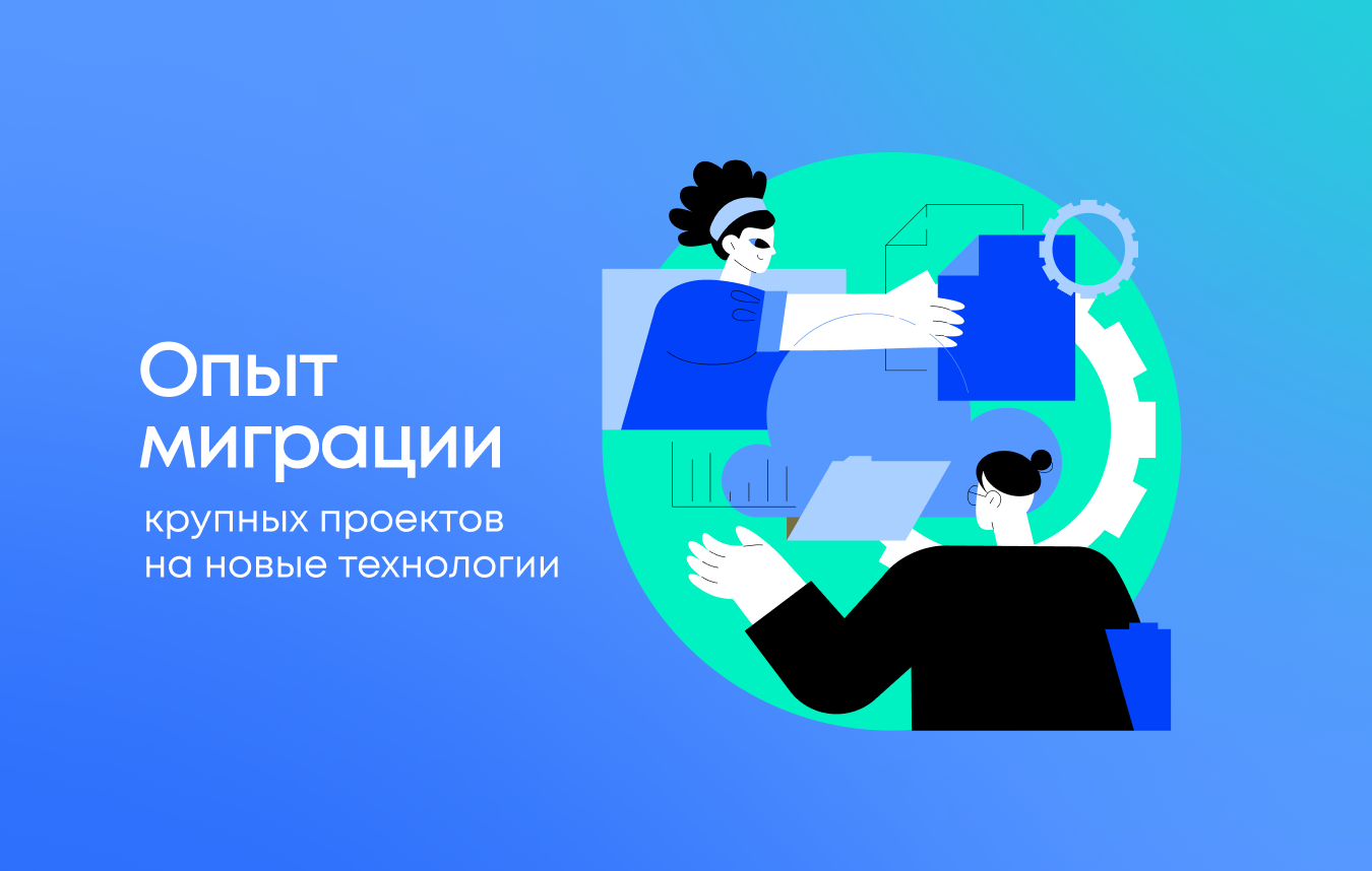 Опыт миграции крупных проектов и данных на современные технологии