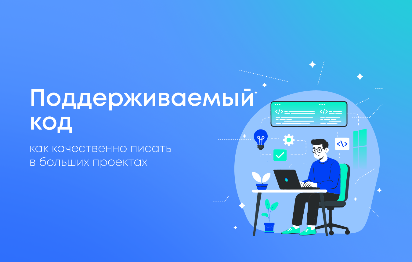 Как писать поддерживаемый код в больших проектах: архитектура, практики и реальные подходы