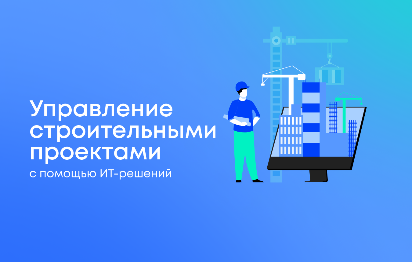 Управление строительными проектами с помощью ИТ-решений: современные подходы и технологии